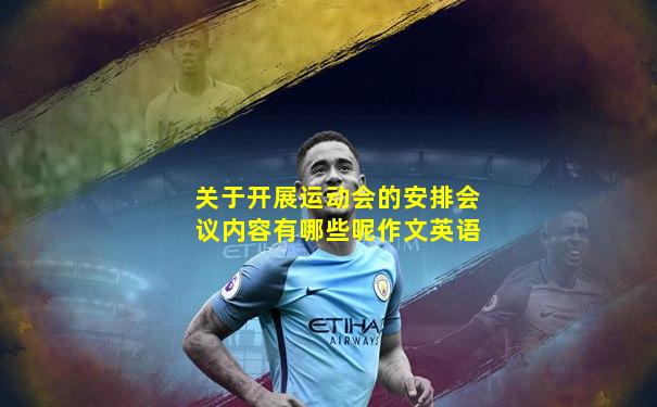 关于开展运动会的安排会议内容有哪些呢作文英语