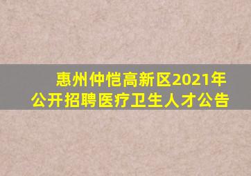 惠州仲恺高新区2021年公开招聘医疗卫生人才公告
