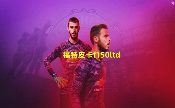 福特皮卡f150ltd