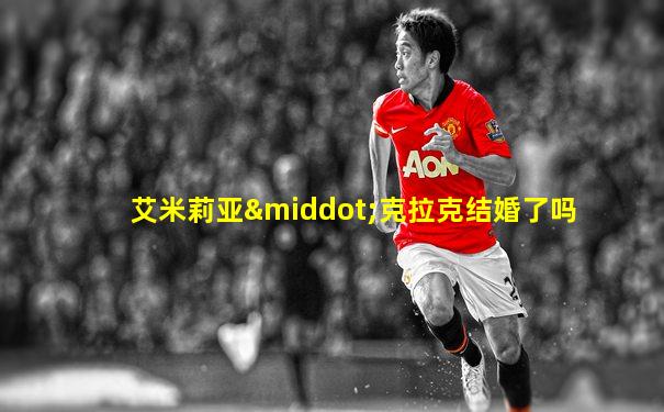 艾米莉亚·克拉克结婚了吗